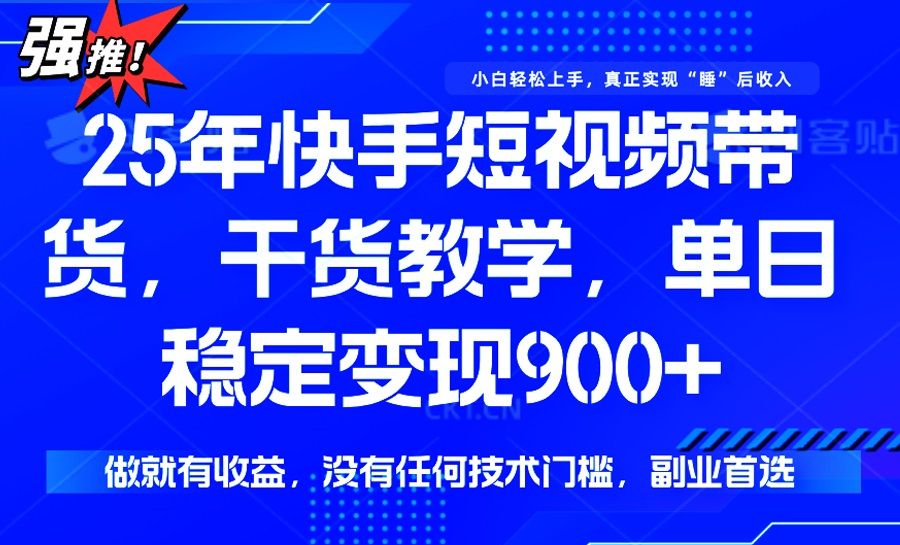 25年最新快手短视频带货，单日稳定变现900+，没有技术门槛，做就有收益 - 创享网-创享网