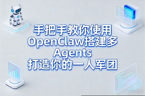手把手教你使用OpenClaw搭建多Agents打造你的一人军团-创享网