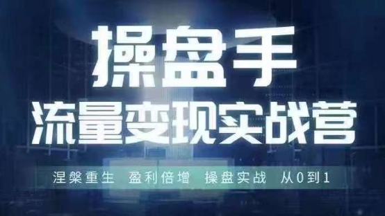 操盘手流量实战变现营6月28-30号线下课，涅槃重生 盈利倍增 操盘实战 从0到1 - 创享网-创享网