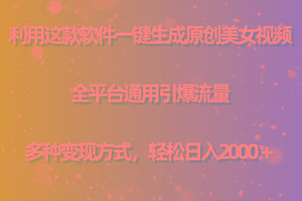 用这款软件一键生成原创美女视频 全平台通用引爆流量 多种变现 日入2000＋ - 创享网-创享网