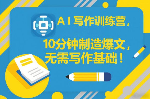 AI写作训练营，10分钟制造爆文，无需写作基础-创享网