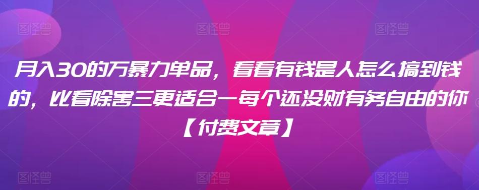 ​月入30‮的万‬暴力单品，​‮看看‬有钱‮是人‬怎么搞到钱的，比看除‮害三‬更适合‮一每‬个还没‮财有‬务自由的你【付费文章】 - 创享网-创享网