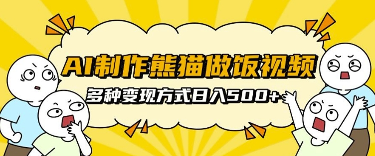 AI制作熊猫做饭视频，可批量矩阵操作，多种变现方式日入5张 - 创享网-创享网