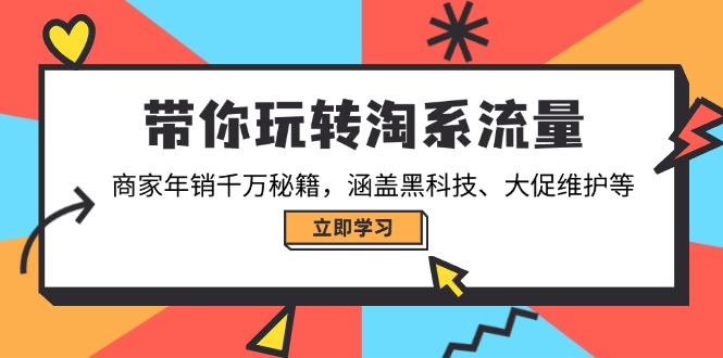带你玩转淘系流量，商家年销千万秘籍，涵盖黑科技、大促维护等 - 创享网-创享网