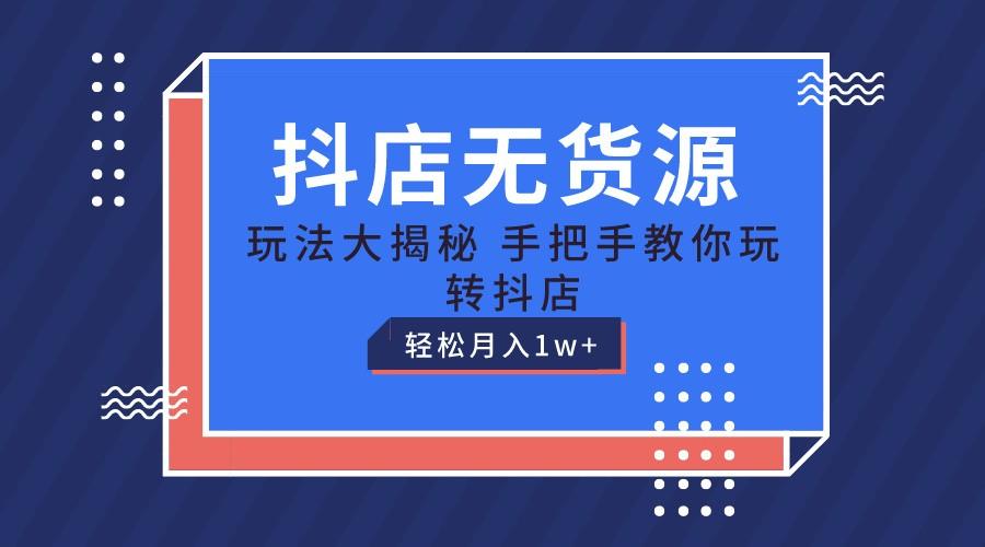 抖店无货源保姆级教程，手把手教你玩转抖店，轻松月入1W+ - 创享网-创享网