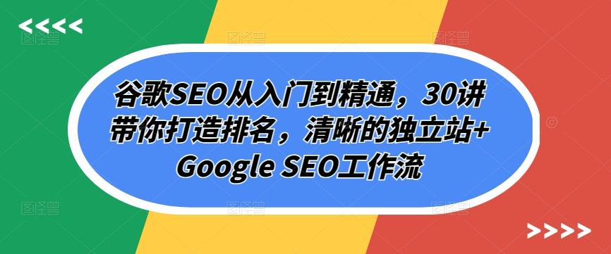 谷歌SEO从入门到精通，30讲带你打造排名，清晰的独立站+Google SEO工作流 - 创享网-创享网