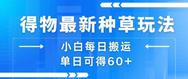 得物最新种草玩法，小白每日搬运单日可得60+ - 创享网-创享网