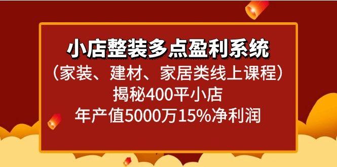 小店整装多点盈利系统(家装、建材、家居类线上课程)揭秘400平小店年产值5000万 - 创享网-创享网