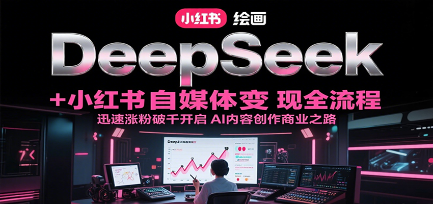 DeepSeek绘画+小红书自媒体变现全流程，迅速涨粉破千开启AI内容创作商业之路 - 创享网-创享网