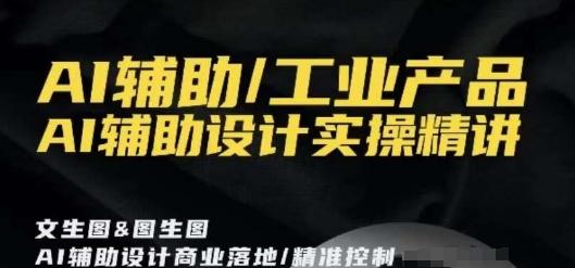 AI辅助/工业产品，AI辅助设计实操精讲 - 创享网-创享网