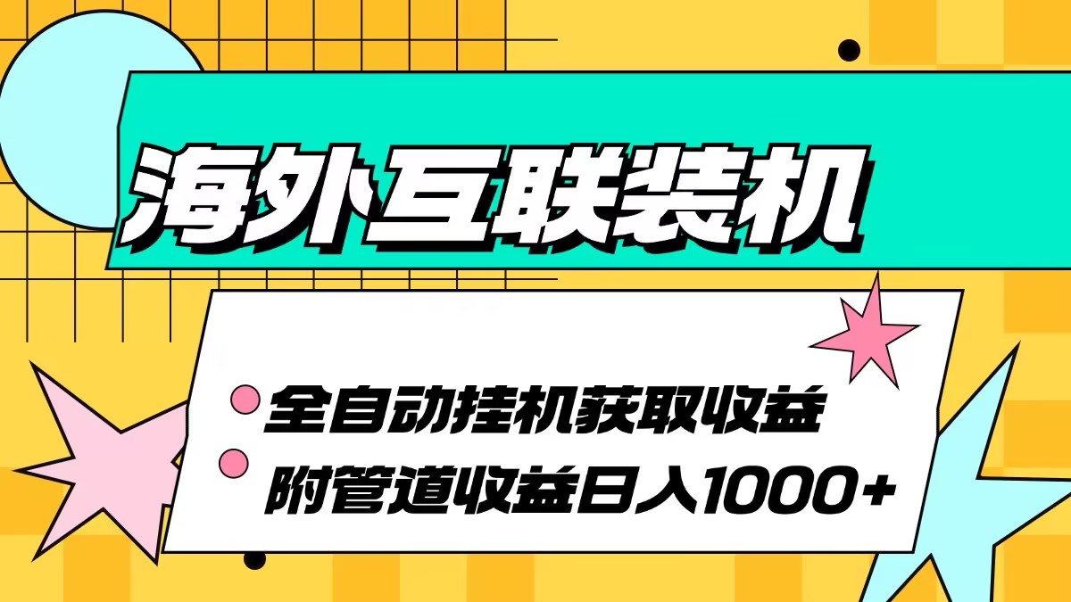 海外互联装机全自动运行获取收益、附带管道收益轻松日入1000+ - 创享网-创享网