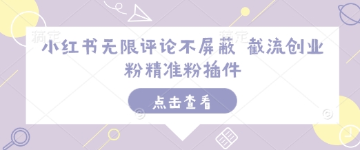 小红书无限评论不屏蔽 截流创业粉精准粉插件 - 创享网-创享网