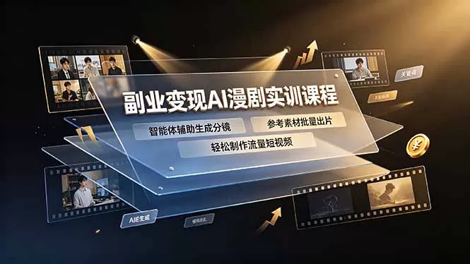 副业变现AI漫剧实训课程｜智能体一键生成分镜，参考素材批量出片，轻松打造流量短视频-创享网