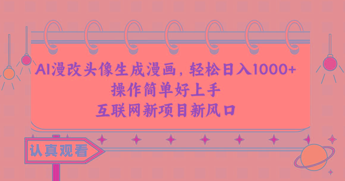 AI漫改头像生成漫画，轻松日入1000+，操作简单好上手，互联网新项目新风口 - 创享网-创享网