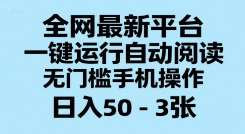 全网最新平台，一键运行自动阅读，无门槛手机操作，日入50-3张+【揭秘】 - 创享网-创享网