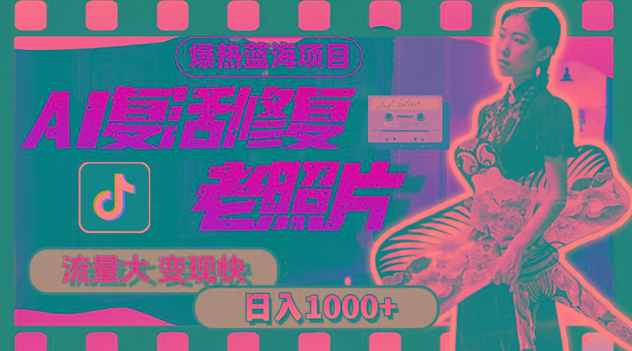 暴热蓝海项目，AI复活修复老照片，流量大 变现快 一天收入1000+教程+素材 - 创享网-创享网