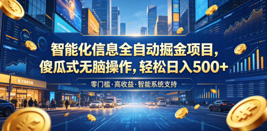 智能化信息全自动掘金项目，傻瓜式无脑操作，轻松日入500+【揭秘】-创享网