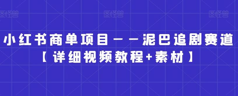 小红书商单项目——泥巴追剧赛道【详细视频教程+素材】【揭秘】 - 创享网-创享网