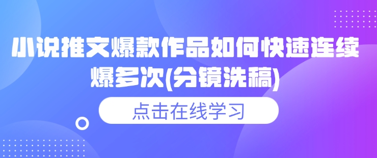 小说推文爆款作品如何快速连续爆多次(分镜洗稿) - 创享网-创享网
