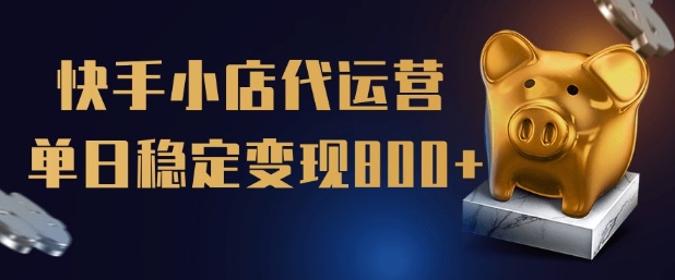 【快手小店代运营】限时托管计划，全程喂饭，单日稳定变现5张【揭秘】 - 创享网-创享网