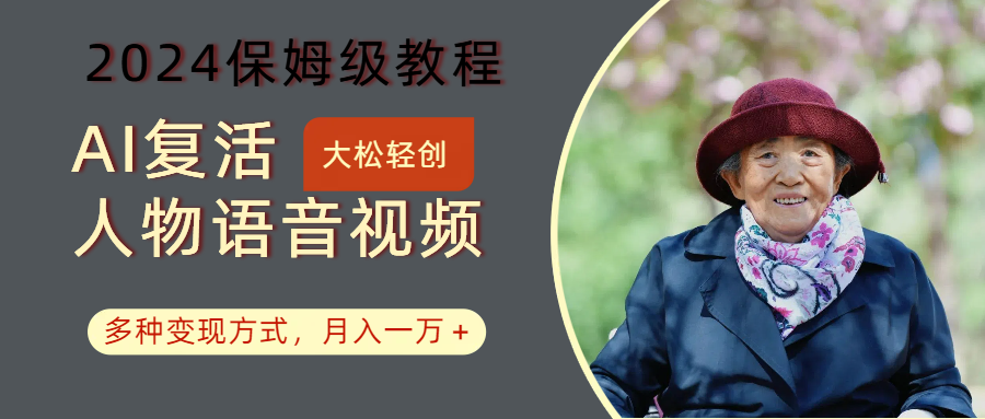 AI复活人物讲话视频：2024保姆级教程，多种变现方式，月入一万+ - 创享网-创享网