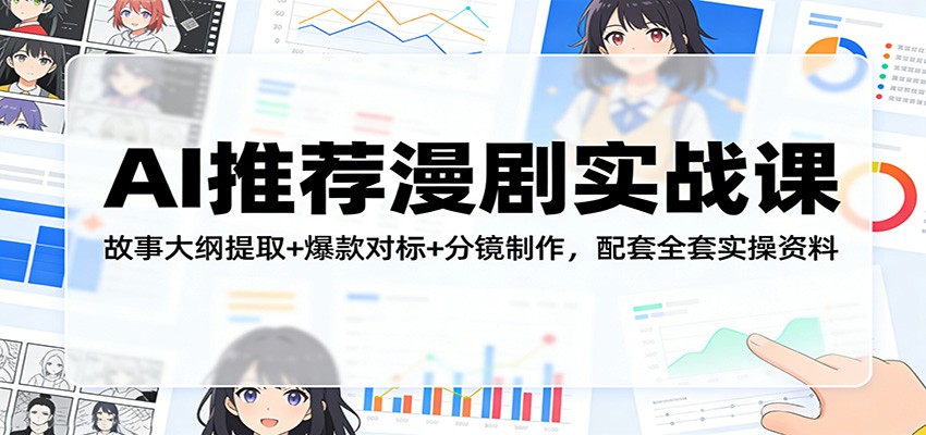 AI推荐漫剧实战课：故事大纲提取+爆款对标+分镜制作，配套全套实操资料 - 创享网-创享网