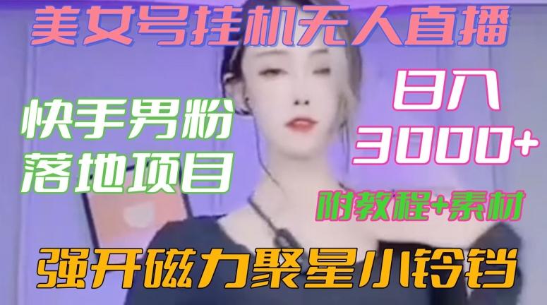 快手男粉落地项目，美女号挂机无人直播，强开磁力聚星小铃铛，日入3000+【附教程和美女素材】【揭秘】 - 创享网-创享网