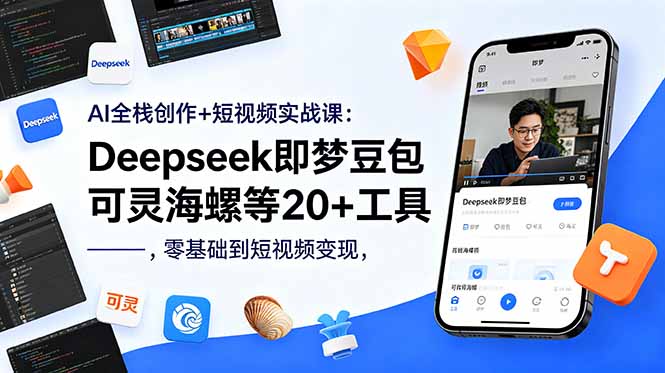AI全栈创作+短视频实战课：Deepseek即梦豆包可灵海螺等20+工具，零基础到短视频变现-创享网