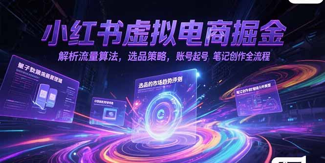 小红书虚拟电商掘金，解析流量算法，选品策略，账号起号，笔记创作全流程 - 创享网-创享网