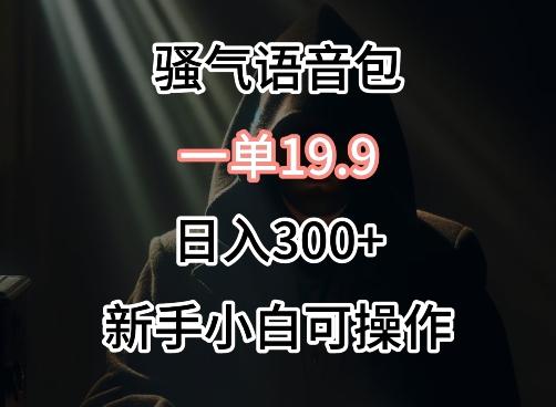 0成本卖骚气语音包，一单19.9.日入300+【揭秘】 - 创享网-创享网