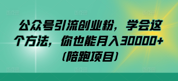 公众号引流创业粉，学会这个方法，你也能月入30000+ (陪跑项目) - 创享网-创享网