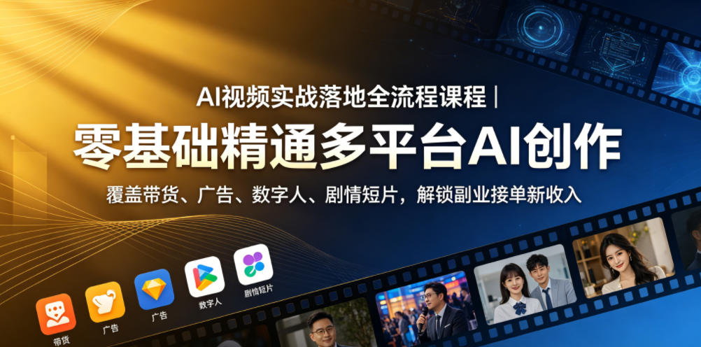 AI视频实战落地全流程课程｜零基础精通多平台AI创作，覆盖带货、广告、数字人、剧情短片，解锁副业接单新收入-创享网
