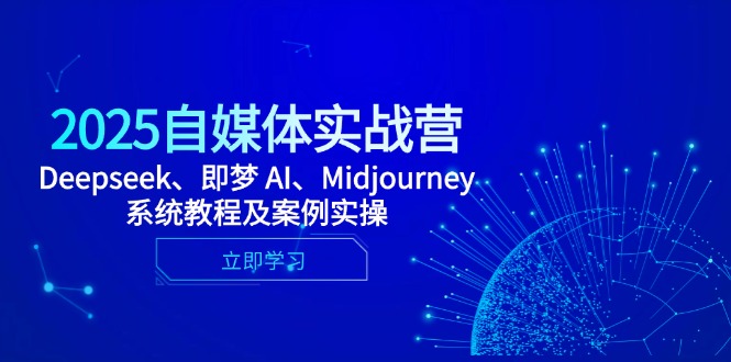 2025自媒体实战营，Deepseek、即梦 AI、Midjourney系统教程及案例实操 - 创享网-创享网
