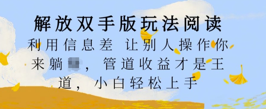 解放双手版玩法阅读，利用信息差让别人操作你来躺Z，管道收益才是王道，小白轻松上手【揭秘】 - 创享网-创享网