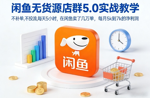 闲鱼无货源店群5.0实战教学，不补单，不投流，每天5小时，在闲鱼卖了几万单，每月5k到7k的净利润-创享网