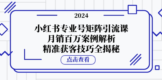 小红书专业号矩阵引流课，月销百万案例解析，精准获客技巧全揭秘 - 创享网-创享网