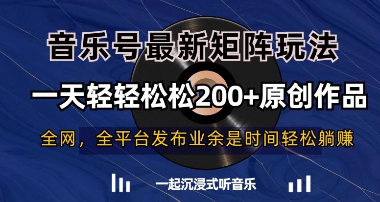 音乐号最新矩阵玩法，一天轻轻松松200+原创作品【揭秘】 - 创享网-创享网