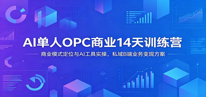 AI单人OPC商业14天训练营：商业模式定位与AI工具实操，私域B端业务变现方案 - 创享网-创享网