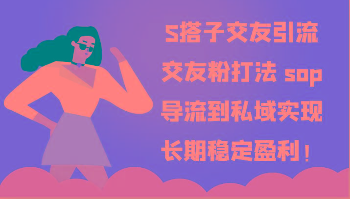 S搭子交友引流，交友粉打法 sop，导流到私域实现长期稳定盈利！ - 创享网-创享网