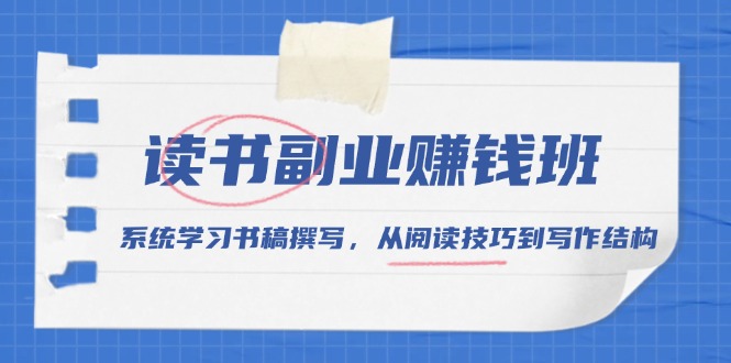 读书副业赚钱班，系统学习书稿撰写，从阅读技巧到写作结构 - 创享网-创享网