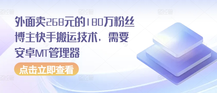 外面卖268元的180万粉丝博主快手搬运技术，需要安卓MT管理器 - 创享网-创享网