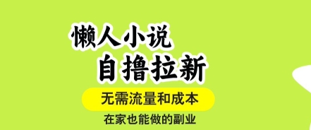 懒人小说自撸拉新，无需流量，一个账号一条作品就可以打爆收益，在家也能轻松做的副业【揭秘】-创享网