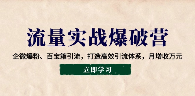 流量实战爆破营：企微爆粉、百宝箱引流，打造高效引流体系，月增收万元 - 创享网-创享网