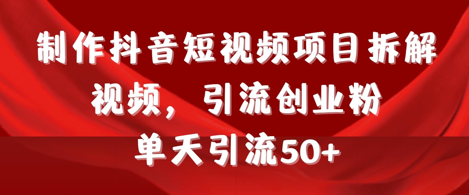 制作抖音短视频项目拆解视频引流创业粉，一天引流50+教程+工具+素材 - 创享网-创享网
