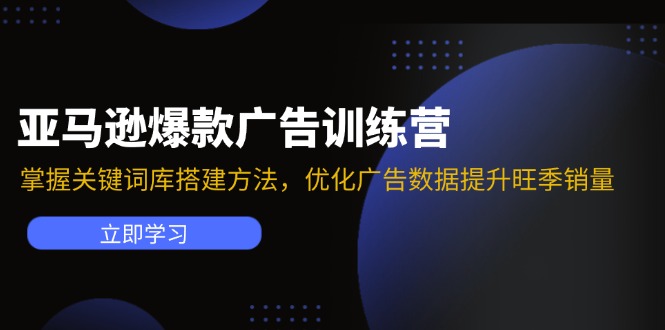 亚马逊爆款广告训练营：掌握关键词库搭建方法，优化广告数据提升旺季销量 - 创享网-创享网