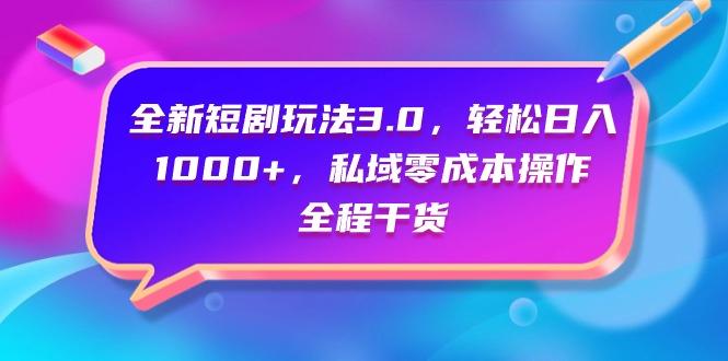 (9794期)全新短剧玩法3.0，轻松日入1000+，私域零成本操作，全程干货 - 创享网-创享网