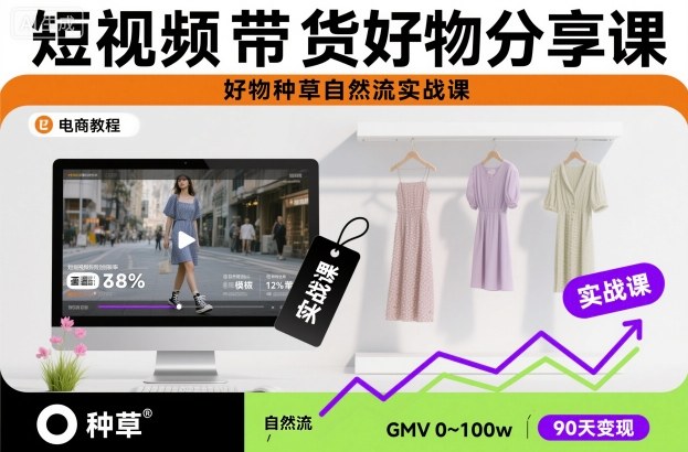 短视频带货好物分享课,好物种草自然流实战课-创享网