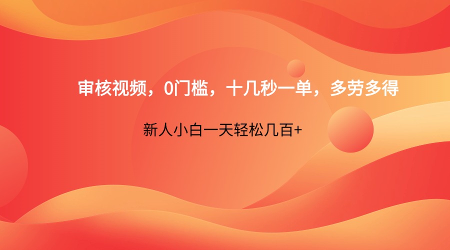 审核视频，0门槛，十几秒一单，多劳多得，新人小白一天轻松几百+ - 创享网-创享网