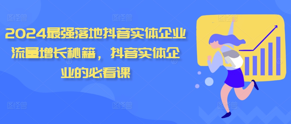 2024最强落地抖音实体企业流量增长秘籍，抖音实体企业的必看课 - 创享网-创享网