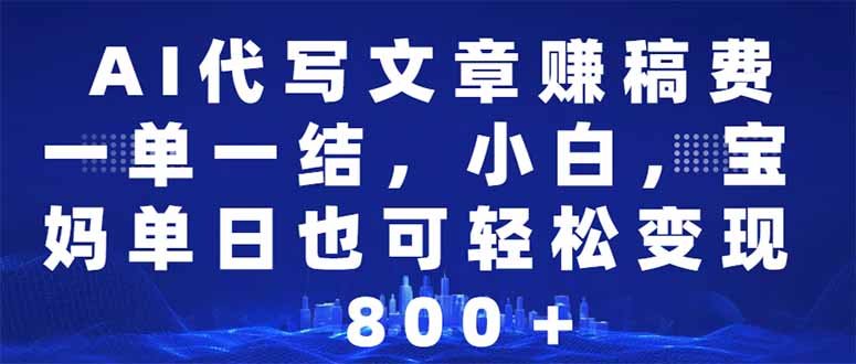 AI代写文章赚稿费，一单一结小白，宝妈单日也能轻松日入500-1000＋ - 创享网-创享网